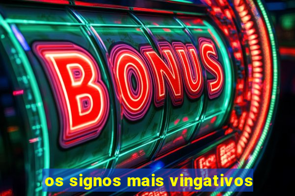 os signos mais vingativos